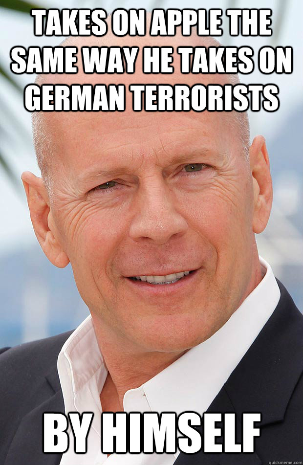 Takes on apple the same way he takes on german terrorists by himself  Hero Bruce Willis