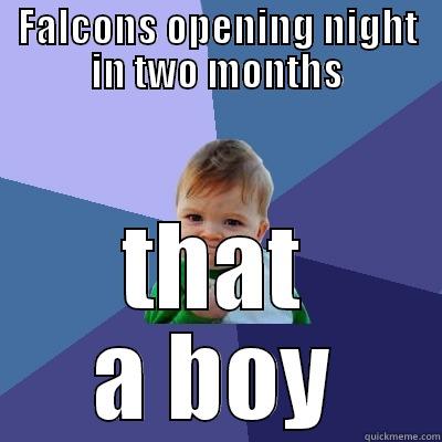 FALCONS OPENING NIGHT IN TWO MONTHS THAT A BOY Success Kid