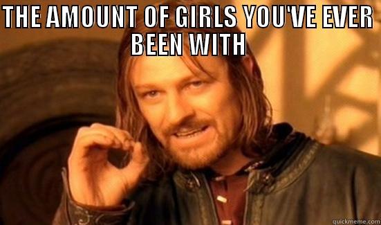 THE AMOUNT OF GIRLS YOU'VE EVER BEEN WITH  Boromir