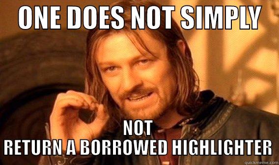    ONE DOES NOT SIMPLY    NOT RETURN A BORROWED HIGHLIGHTER One Does Not Simply