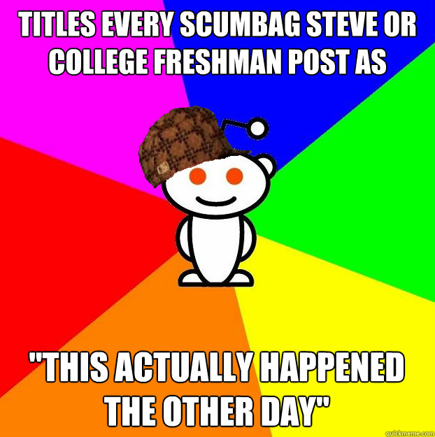 Titles every scumbag steve or college freshman post as 