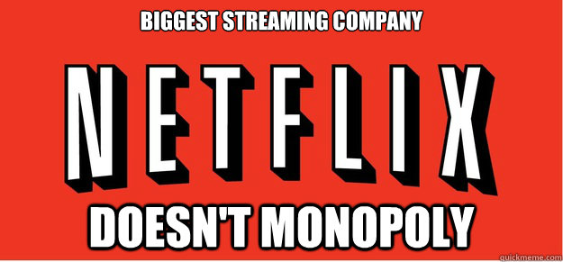 Biggest streaming company  doesn't monopoly    Good Guy Netflix