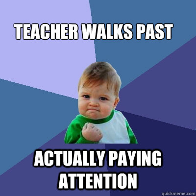 Teacher walks past Actually paying attention  Success Kid
