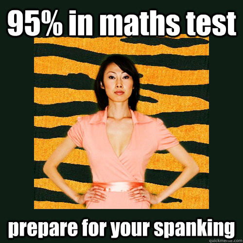 95% in maths test prepare for your spanking  Tiger Mom