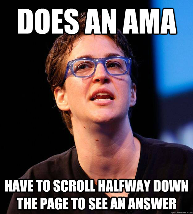 Does an AMA Have to scroll halfway down the page to see an answer - Does an AMA Have to scroll halfway down the page to see an answer  Scumbag Rachel Maddow