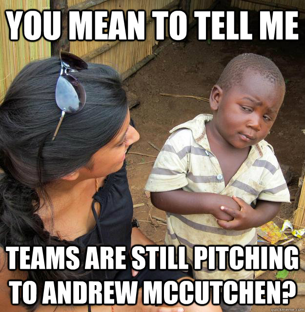 You mean to tell me Teams are still pitching to andrew mccutchen?  Skeptical Third World Child