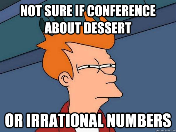 Not sure if conference about dessert Or irrational numbers  Futurama Fry