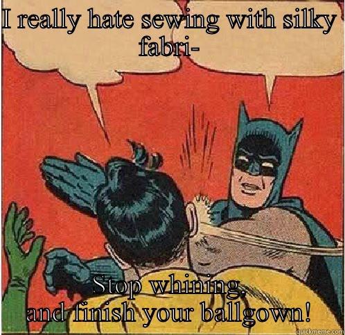 I REALLY HATE SEWING WITH SILKY FABRI- STOP WHINING, AND FINISH YOUR BALLGOWN! Batman Slapping Robin