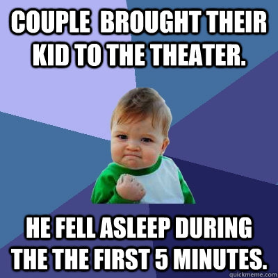 Couple  brought their kid to the theater. He fell asleep during the the first 5 minutes. - Couple  brought their kid to the theater. He fell asleep during the the first 5 minutes.  Success Kid