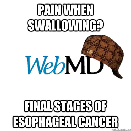 Pain when swallowing? final stages of esophageal cancer   Scumbag WebMD