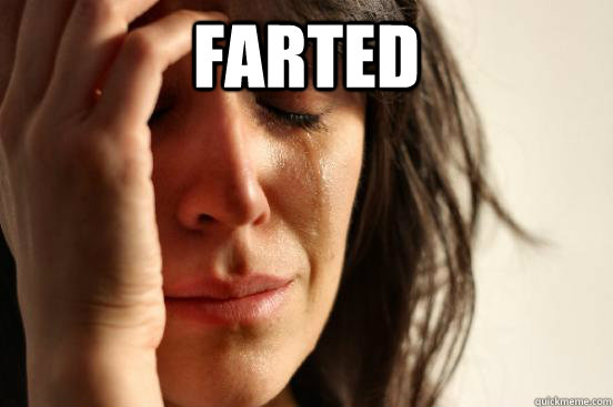 Farted   First World Problems