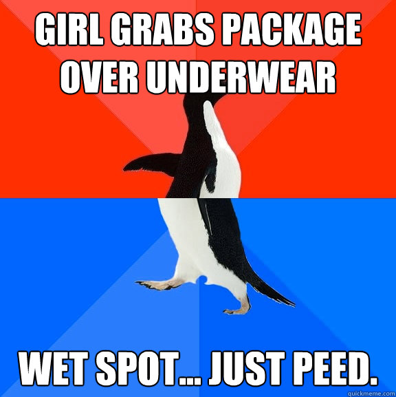 girl grabs package over underwear  wet spot... just peed.  Socially Awesome Awkward Penguin