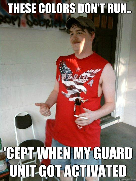 These colors don't run.. 'cept when my guard unit got activated  Redneck Randal