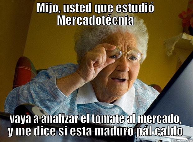 mijo usted - MIJO, USTED QUE ESTUDIÓ MERCADOTÉCNIA VAYA A ANALIZAR EL TOMATE AL MERCADO, Y ME DICE SI ESTA MADURO PÁL CALDO Grandma finds the Internet