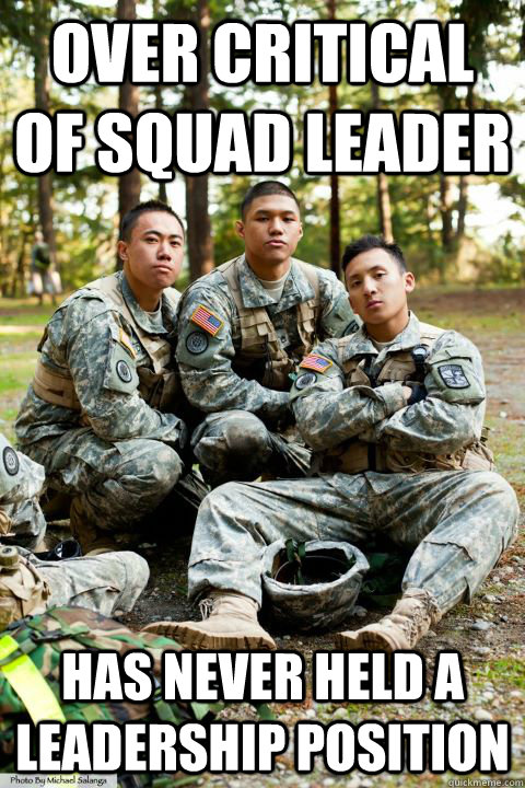 over critical of squad leader has never held a leadership position  Hooah ROTC Cadet