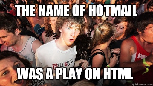 The name of Hotmail Was a play on HTML  - The name of Hotmail Was a play on HTML   Sudden Clarity Clarence