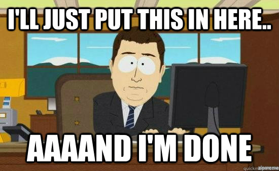 I'll just put this in here.. AAAAND i'm done  aaaand its gone