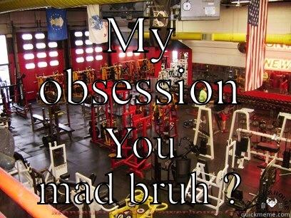 MY OBSESSION YOU MAD BRUH ? Misc