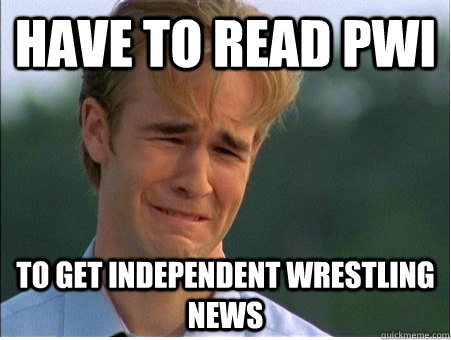 have to read pwi to get independent wrestling news - have to read pwi to get independent wrestling news  1990s Problems