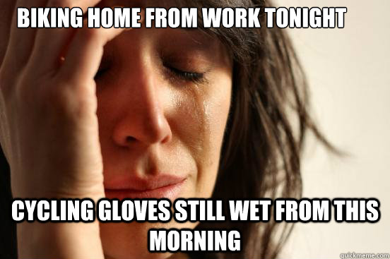 Biking home from work tonight Cycling gloves still wet from this morning  First World Problems
