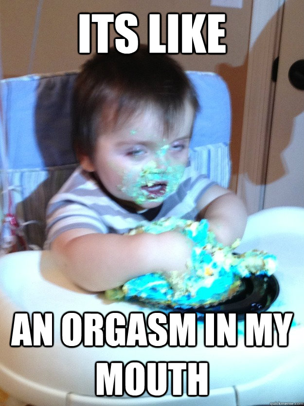 its like an orgasm in my mouth Munchies Kid quickmeme