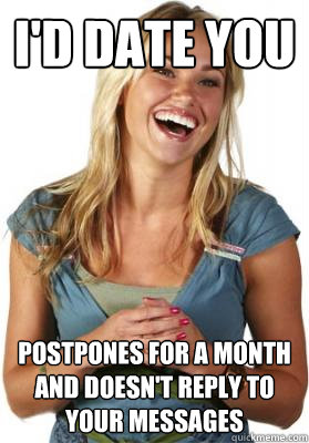 I'D date you postpones for a month and doesn't reply to your messages  Friend Zone Fiona