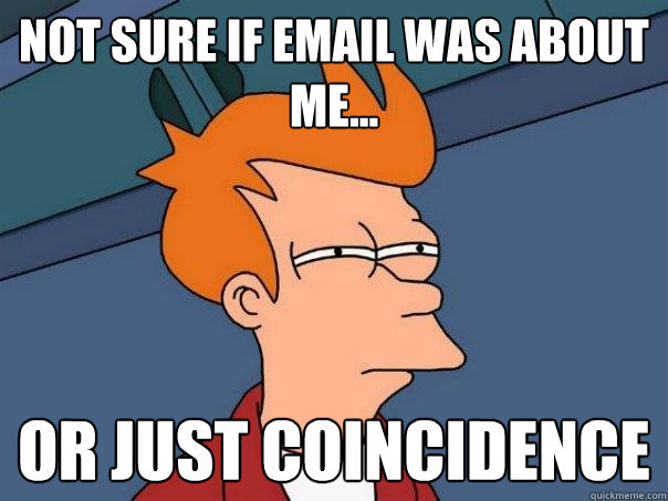 not sure if email was about me... or just coincidence  Futurama Fry