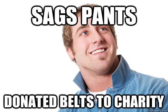 Sags pants donated belts to charity   Misunderstood D-Bag