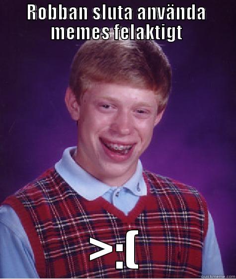 ROBBAN SLUTA ANVÄNDA MEMES FELAKTIGT >:( Bad Luck Brian
