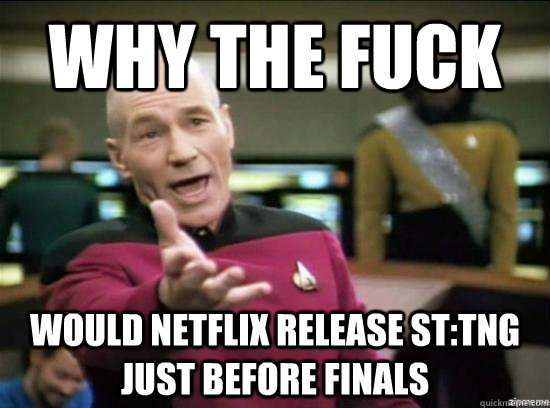 Why the fuck would netflix release ST:TNG just before finals  Annoyed Picard HD
