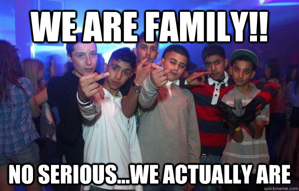 WE ARE FAMILY!! no serious...we actually are - WE ARE FAMILY!! no serious...we actually are  Young Gangsters