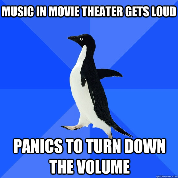 music in movie theater gets loud panics to turn down the volume  Socially Awkward Penguin