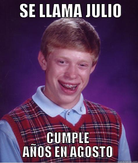       SE LLAMA JULIO      CUMPLE AÑOS EN AGOSTO Bad Luck Brain