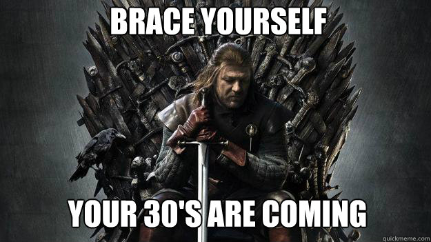 Brace yourself Your 30's are coming - Brace yourself Your 30's are coming  Emo Ned Stark Game of Thrones