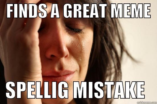   FINDS A GREAT MEME     SPELLIG MISTAKE   First World Problems