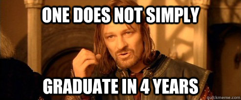 One does not simply graduate in 4 years  One Does Not Simply