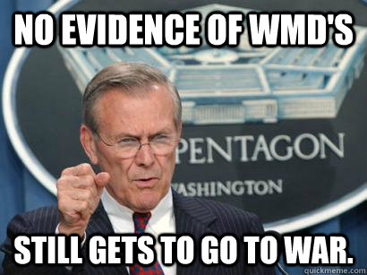 No Evidence of WMD's Still gets to go to war.  - No Evidence of WMD's Still gets to go to war.   Misc