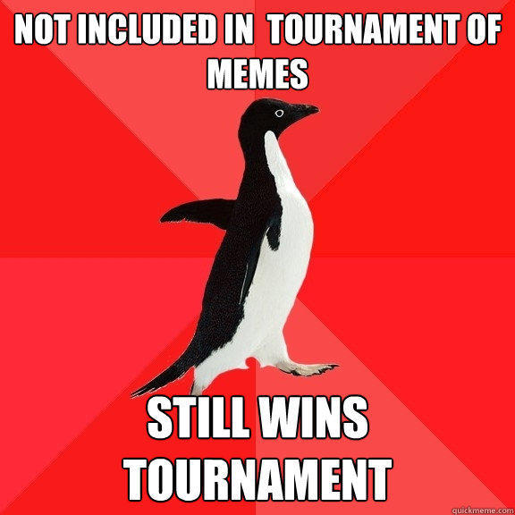 Not included in  tournament of memes still wins tournament   