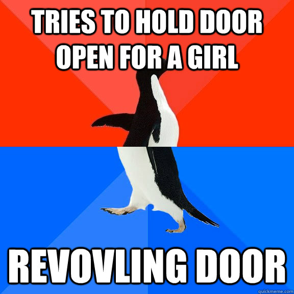 TRies to hold door open for a girl revovling door  Socially Awesome Awkward Penguin