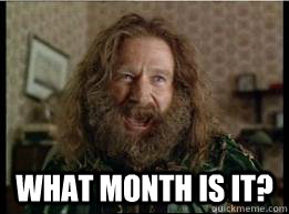  what month is it? -  what month is it?  What year is it