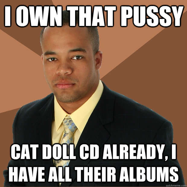 I own that pussy cat doll Cd already, I have all their albums  Successful Black Man