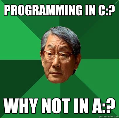 Programming in c:? why not in A:?  High Expectations Asian Father