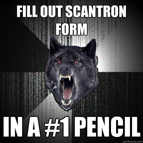 fill out scantron form in a #1 pencil  Insanity Wolf