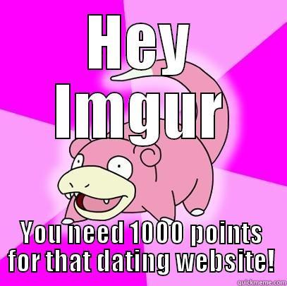 HEY IMGUR YOU NEED 1000 POINTS FOR THAT DATING WEBSITE! Slowpoke
