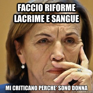 Faccio riforme lacrime e sangue Mi criticano perche' sono donna - Faccio riforme lacrime e sangue Mi criticano perche' sono donna  Elsa Fornero First World Problem