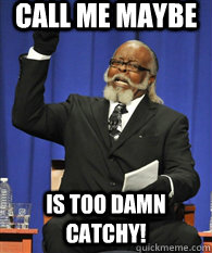 Call me maybe  IS TOO DAMN catchy! - Call me maybe  IS TOO DAMN catchy!  ITS TOO DAMN HIGH !