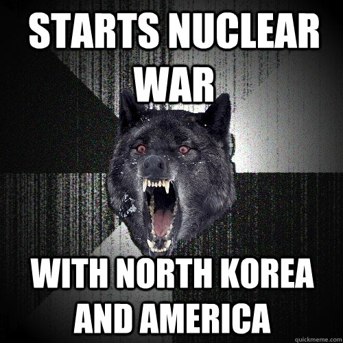 Starts nuclear war With North Korea and America  Insanity Wolf