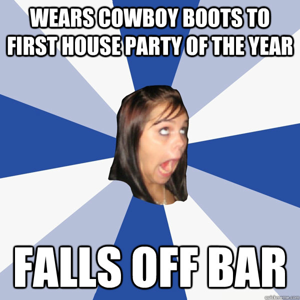 wears cowboy boots to first House party of the year falls off bar  Annoying Facebook Girl
