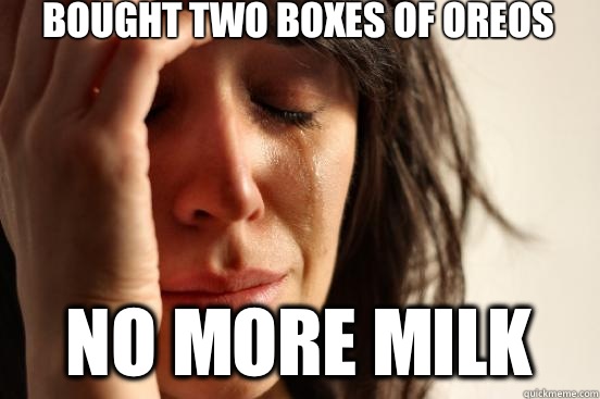 Bought two boxes of Oreos No more milk  First World Problems