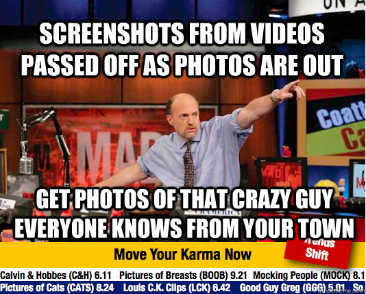Screenshots from videos passed off as photos are out Get Photos of that crazy guy everyone knows from your town  Mad Karma with Jim Cramer